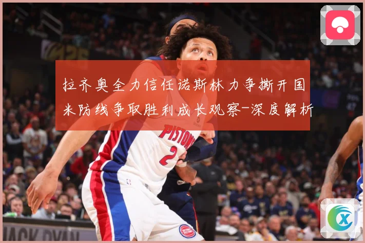 拉齐奥全力信任诺斯林力争撕开国米防线争取胜利成长观察-深度解析